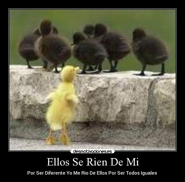 Ellos Se Rien De Mi - Por Ser Diferente Yo Me Rio De Ellos Por Ser Todos Iguales