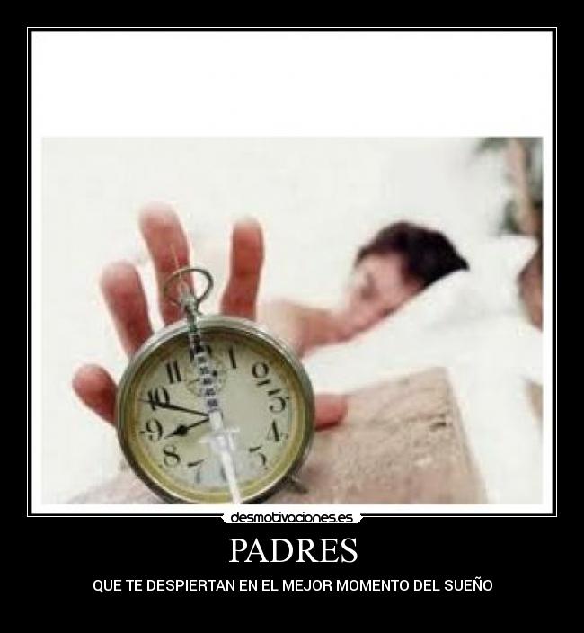 PADRES - QUE TE DESPIERTAN EN EL MEJOR MOMENTO DEL SUEÑO
