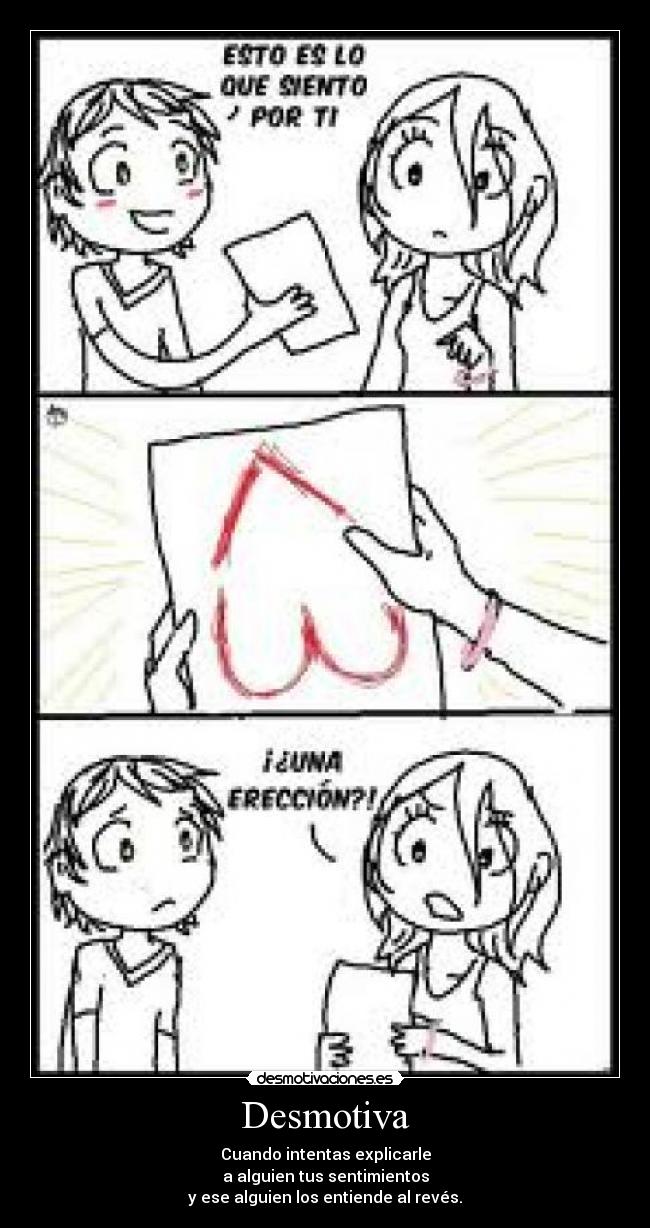 Desmotiva - Cuando intentas explicarle
a alguien tus sentimientos
y ese alguien los entiende al revés.