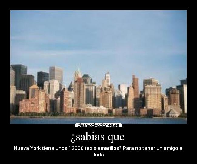 ¿sabias que - Nueva York tiene unos 12000 taxis amarillos? Para no tener un amigo al lado