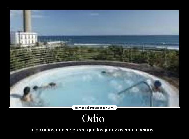 Odio - a los niños que se creen que los jacuzzis son piscinas