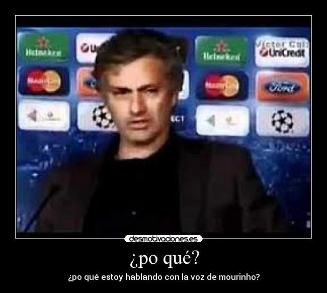 ¿po qué? - ¿po qué estoy hablando con la voz de mourinho?