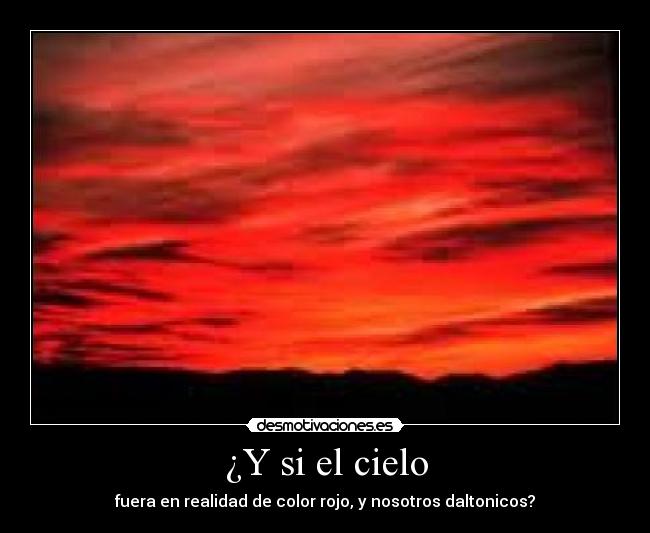 ¿Y si el cielo - fuera en realidad de color rojo, y nosotros daltonicos?