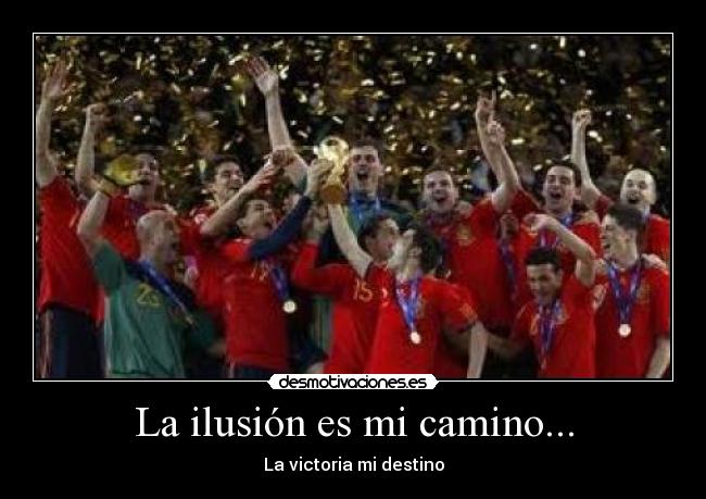 La ilusión es mi camino... - La victoria mi destino