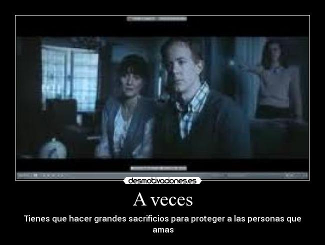 A veces - Tienes que hacer grandes sacrificios para proteger a las personas que amas