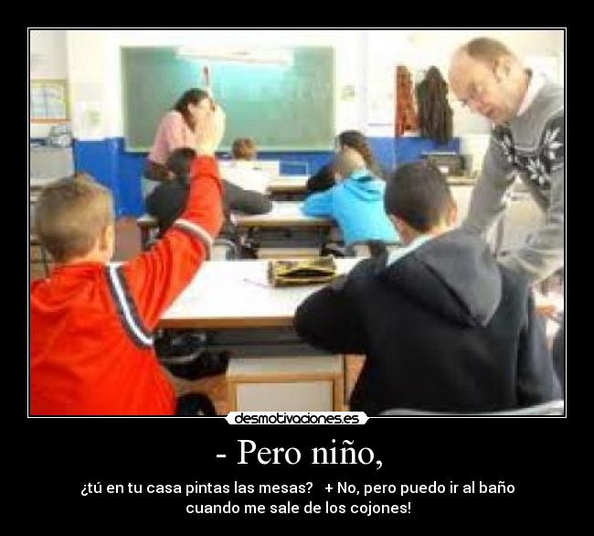 - Pero niño, - 