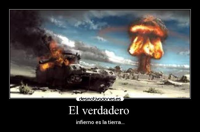 El verdadero - infierno es la tierra...