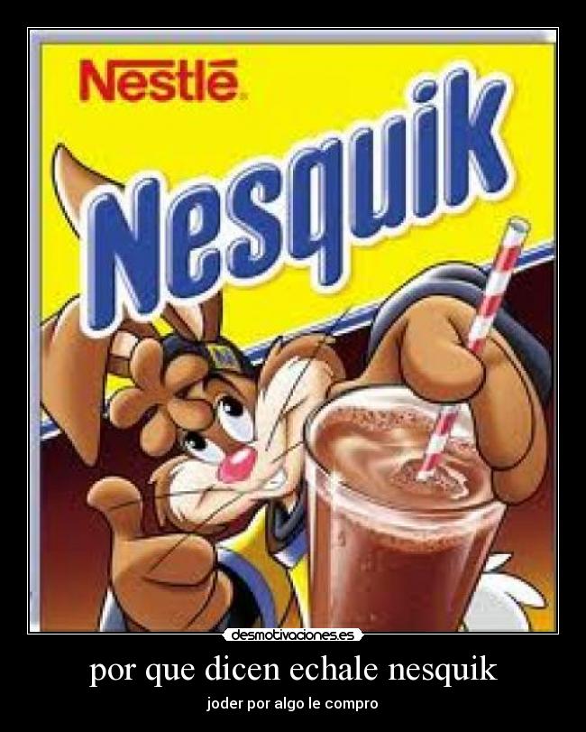 por que dicen echale nesquik -