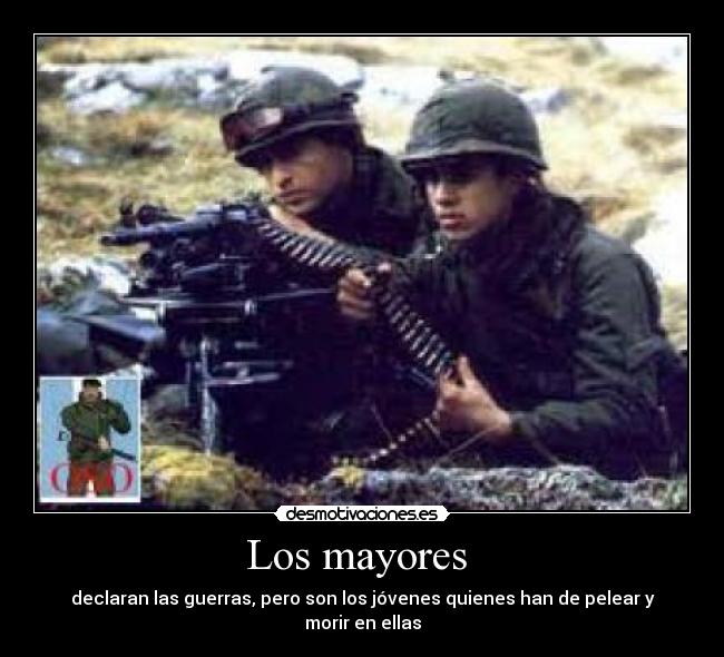 Los mayores  - declaran las guerras, pero son los jóvenes quienes han de pelear y morir en ellas