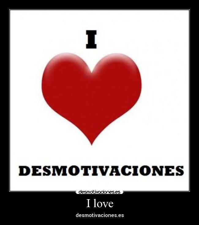 I love - desmotivaciones.es