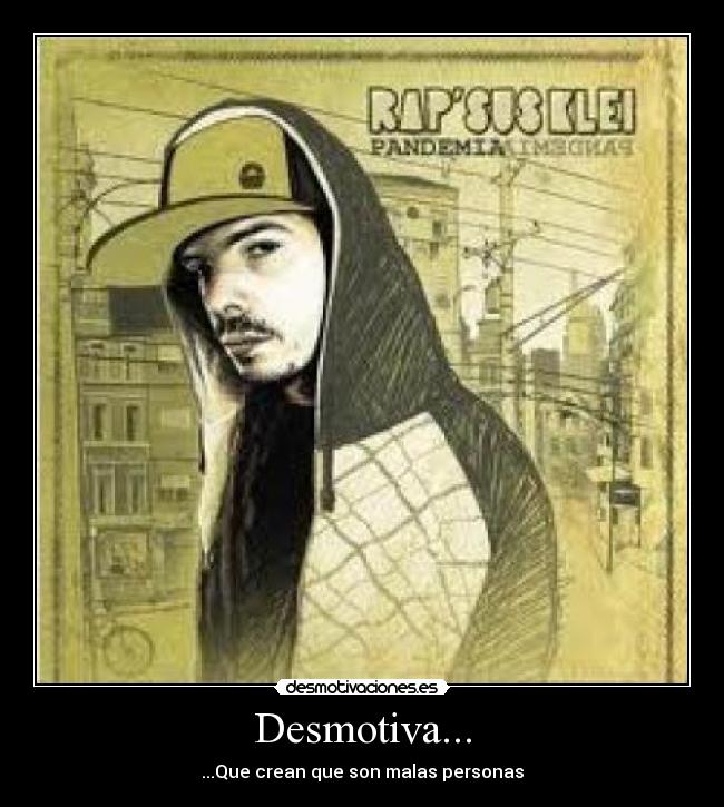 Desmotiva... - ...Que crean que son malas personas