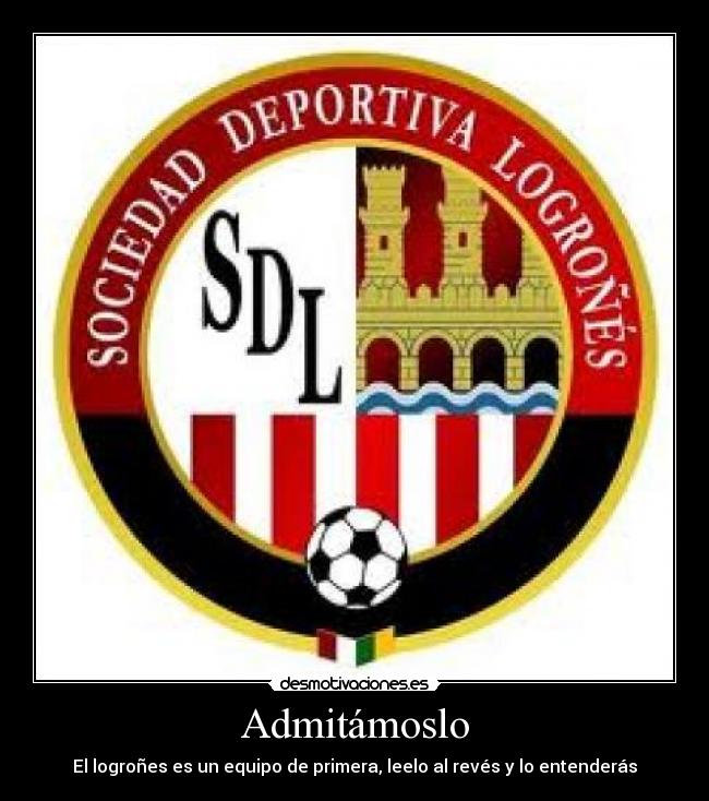 Admitámoslo - El logroñes es un equipo de primera, leelo al revés y lo entenderás