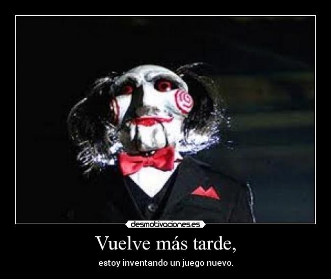 Vuelve más tarde, - 