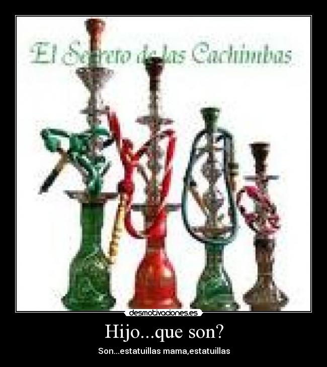 Hijo...que son? -