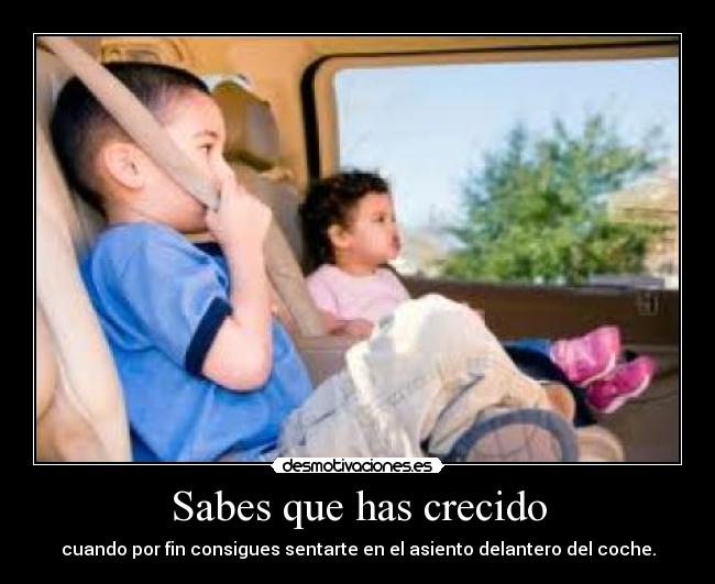 Sabes que has crecido - cuando por fin consigues sentarte en el asiento delantero del coche.