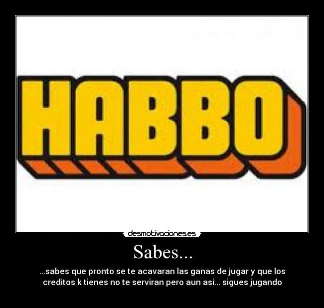Sabes... - ...sabes que pronto se te acavaran las ganas de jugar y que los
creditos k tienes no te serviran pero aun asi... sigues jugando