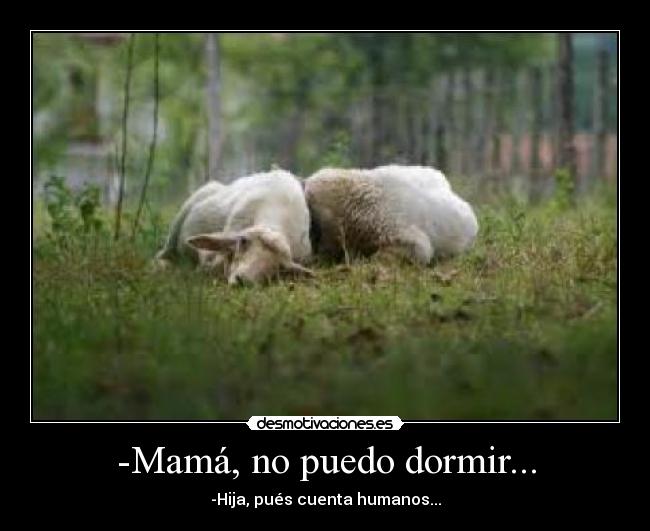 -Mamá, no puedo dormir... -