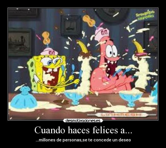 Cuando haces felices a... - ...millones de personas,se te concede un deseo