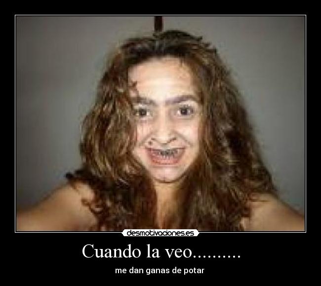 Cuando la veo.......... -