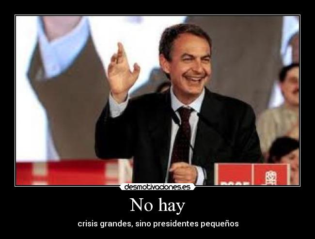 No hay - crisis grandes, sino presidentes pequeños