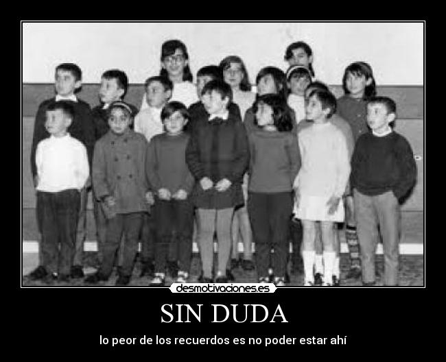 SIN DUDA - lo peor de los recuerdos es no poder estar ahí