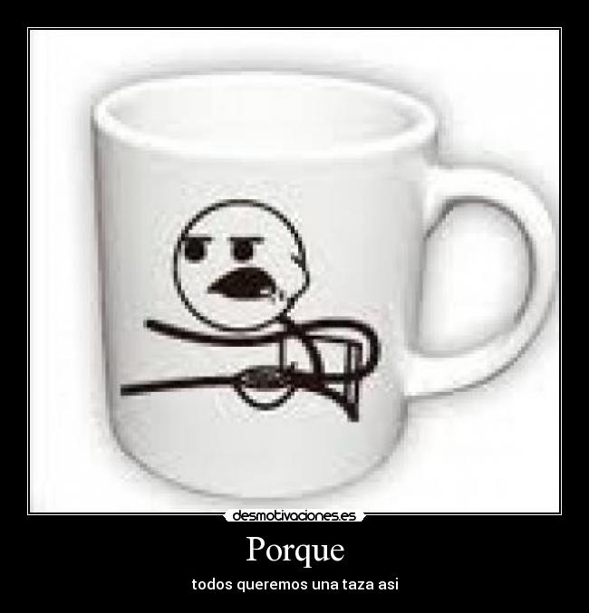 Porque - todos queremos una taza asi