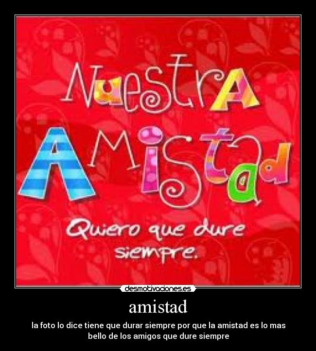 amistad - la foto lo dice tiene que durar siempre por que la amistad es lo mas
bello de los amigos que dure siempre
