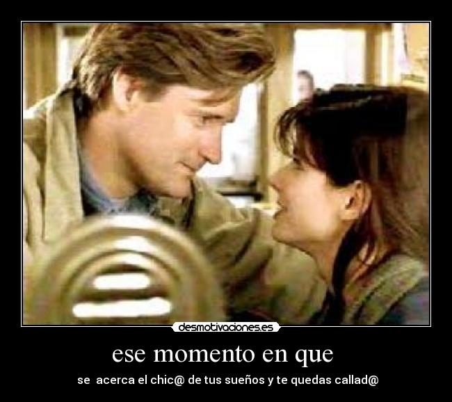 ese momento en que - se acerca el chic@ de tus sueños y te quedas callad@