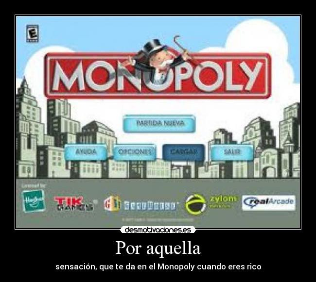 Por aquella - sensación, que te da en el Monopoly cuando eres rico