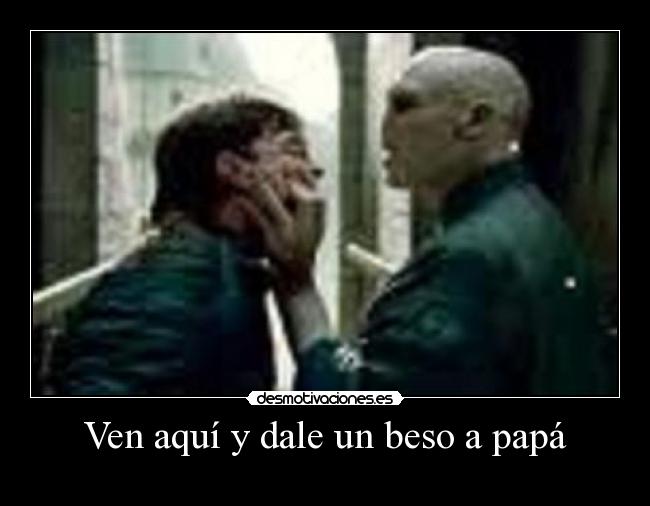 Ven aquí y dale un beso a papá -