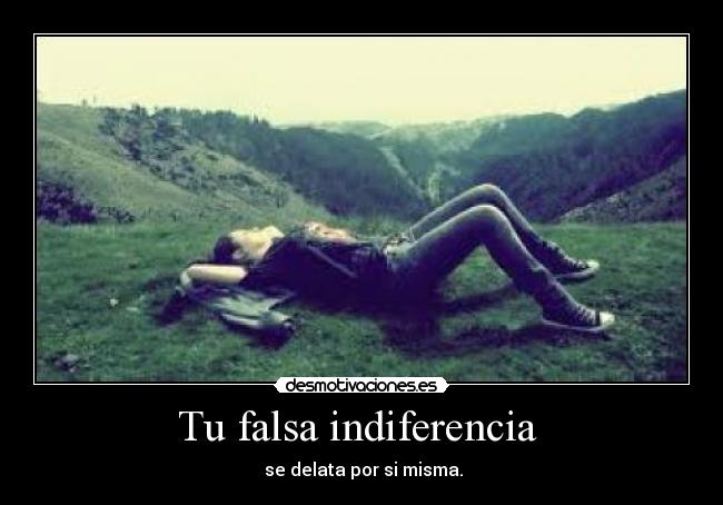 Tu falsa indiferencia  - 