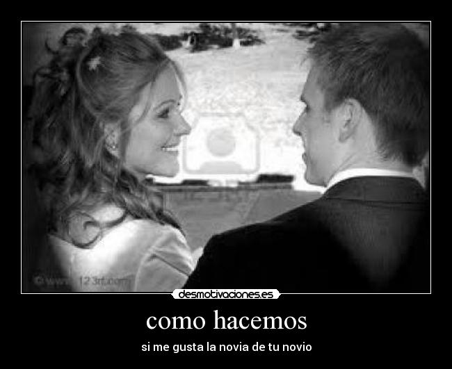 como hacemos - si me gusta la novia de tu novio