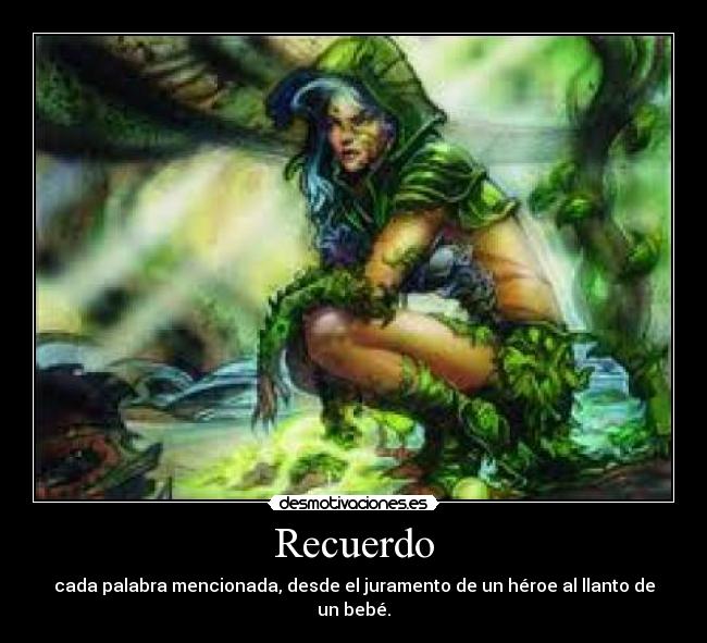 Recuerdo - cada palabra mencionada, desde el juramento de un héroe al llanto de un bebé.