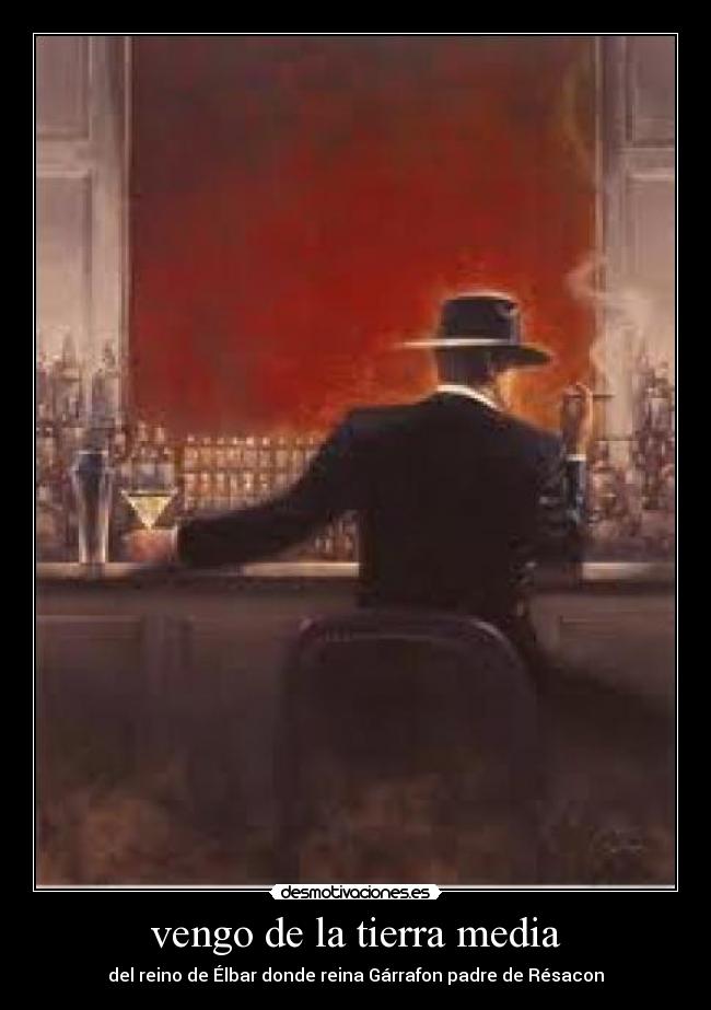 vengo de la tierra media - del reino de Élbar donde reina Gárrafon padre de Résacon