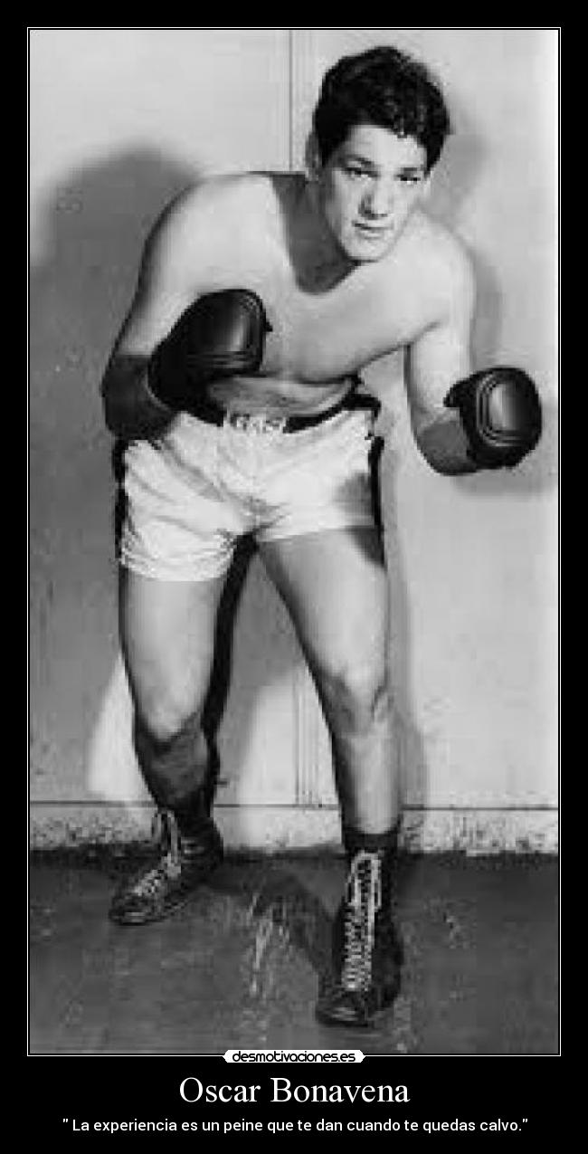 Oscar Bonavena - La experiencia es un peine que te dan cuando te quedas calvo.