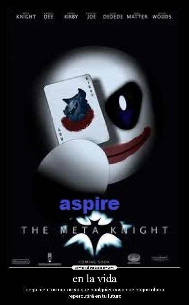 en la vida - juega bien tus cartas ya que cualquier cosa que hagas ahora repercutirá en tu futuro