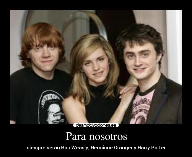 Para nosotros - siempre serán Ron Weasly, Hermione Granger y Harry Potter