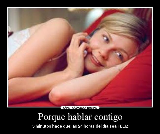 Porque hablar contigo - 5 minutos hace que las 24 horas del día sea FELIZ