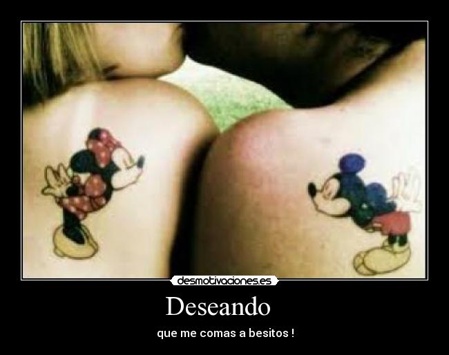 Deseando - que me comas a besitos !