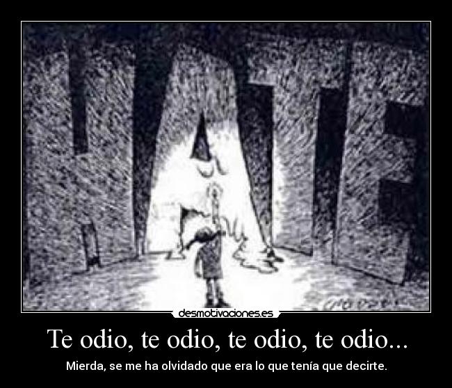 Te odio, te odio, te odio, te odio... - 