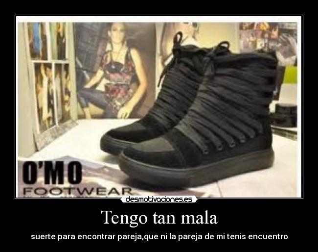 Tengo tan mala - suerte para encontrar pareja,que ni la pareja de mi tenis encuentro