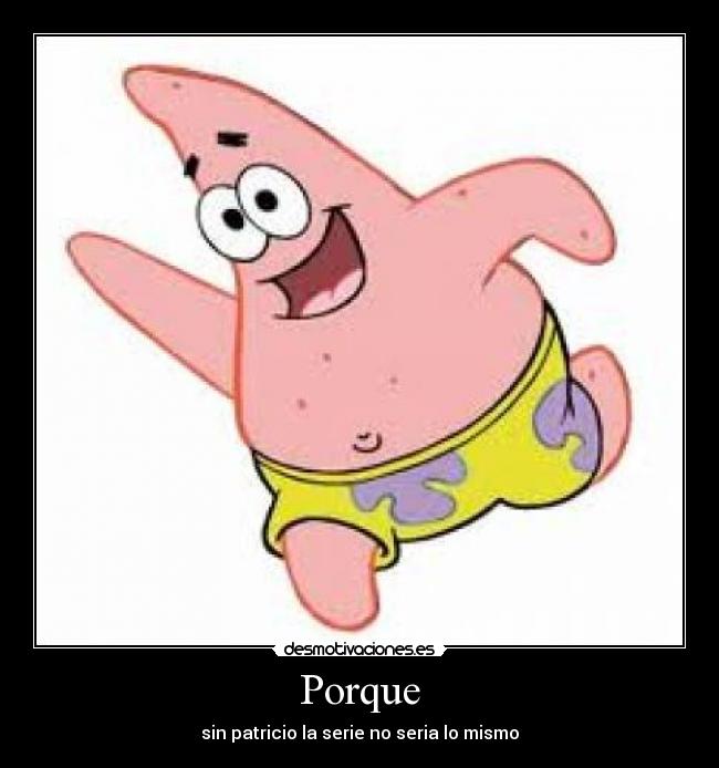 Porque - sin patricio la serie no seria lo mismo