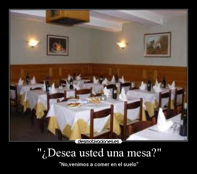 ¿Desea usted una mesa? - No,venimos a comer en el suelo