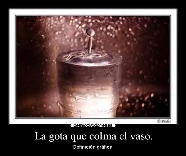 La gota que colma el vaso. - 