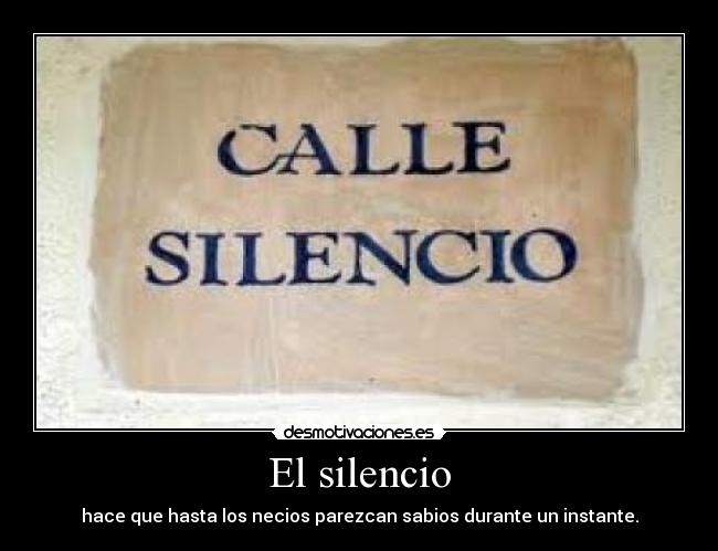 El silencio - hace que hasta los necios parezcan sabios durante un instante.