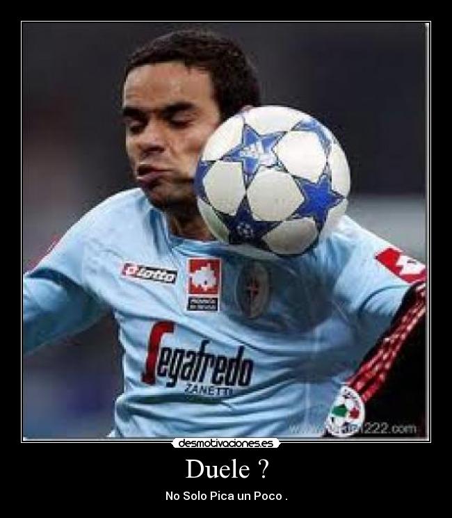 Duele ? -