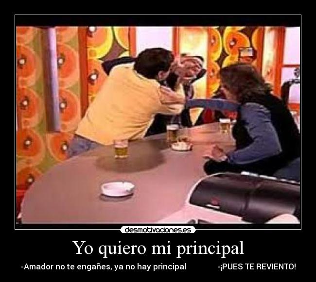 Yo quiero mi principal -