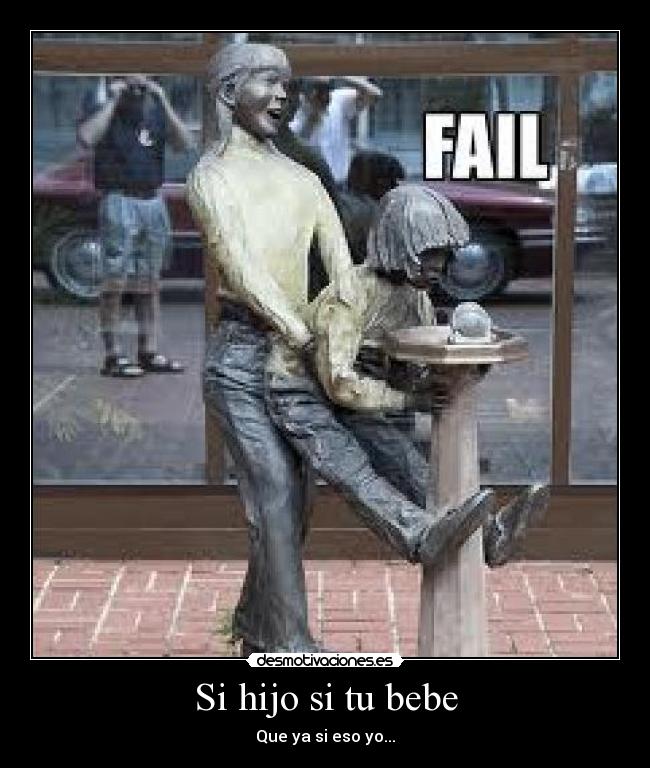 Si hijo si tu bebe - Que ya si eso yo...