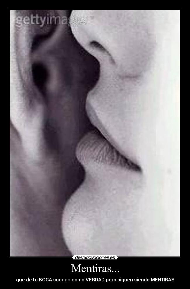Mentiras... - que de tu BOCA suenan como VERDAD pero siguen siendo MENTIRAS