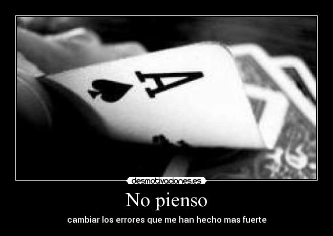 No pienso - cambiar los errores que me han hecho mas fuerte